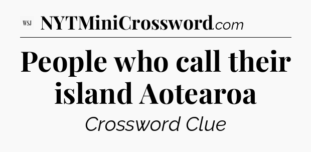 People who call their island Aotearoa - WSJ Crossword