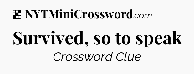 Solution: Survived, so to speak - NYT Crossword