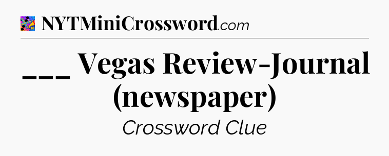 ___ Vegas Review-Journal (newspaper) Crossword Clue