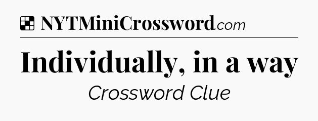 Solution: Individually, in a way - NYT Crossword