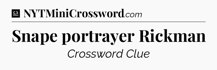 Snape portrayer Rickman - LA Times Crossword