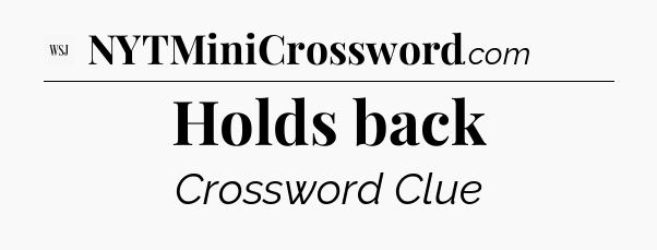 Holds back - WSJ Crossword
