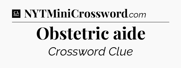 Obstetric aide - LA Times Crossword