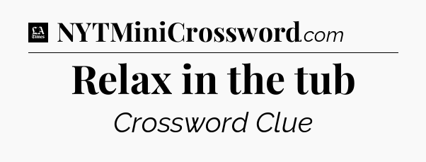 Relax in the tub - LA Times Crossword