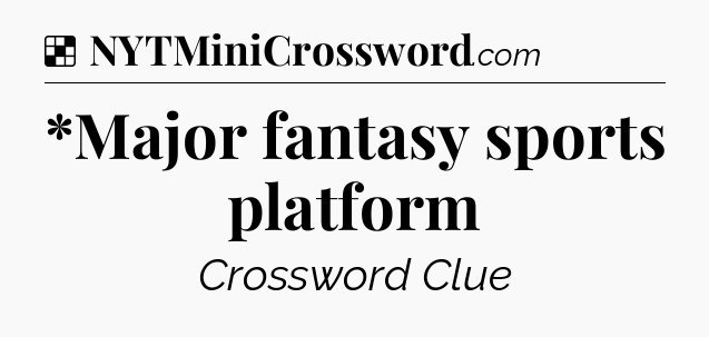 Solution: *Major fantasy sports platform - NYT Crossword