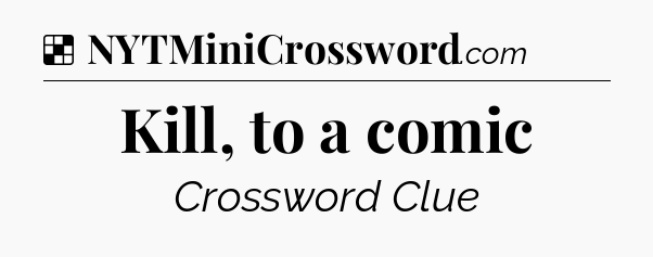 Solution: Kill, to a comic - NYT Crossword