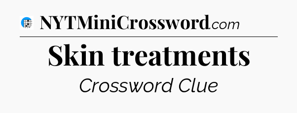 Skin treatments Crossword Clue