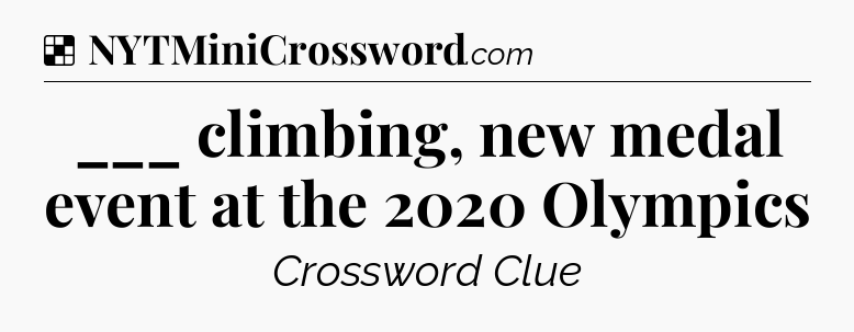 Solution: ___ climbing, new medal event at the 2020 Olympics - NYT Crossword