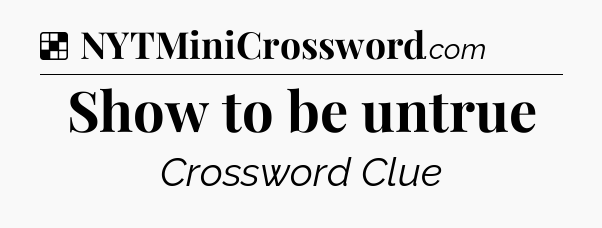 Solution: Show to be untrue - NYT Crossword
