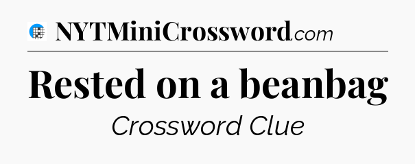 Rested on a beanbag Crossword Clue
