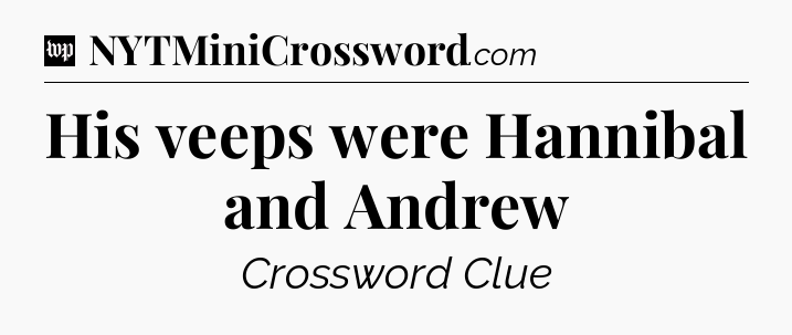 His veeps were Hannibal and Andrew Crossword Clue