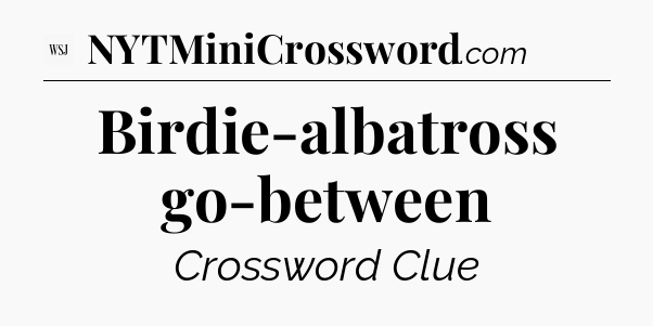 Birdie-albatross go-between - WSJ Crossword