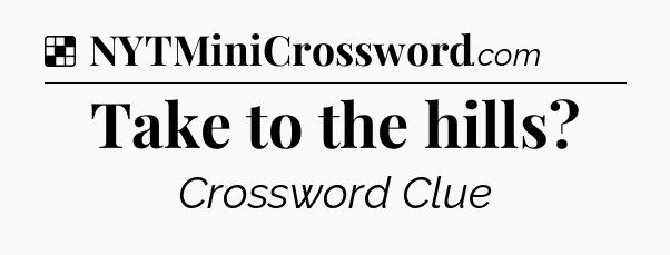 Solution: Take to the hills - NYT Crossword