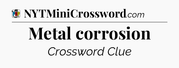Metal corrosion Crossword Clue