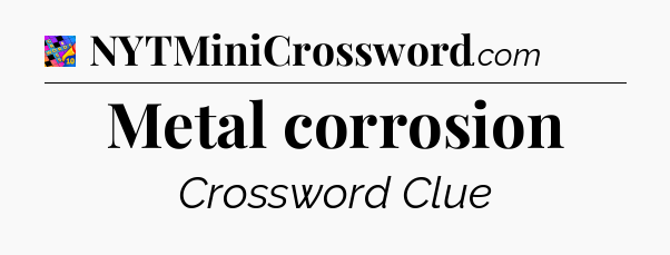 Metal corrosion Crossword Clue
