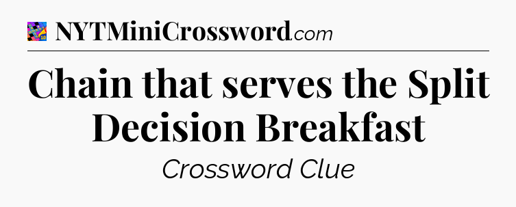 Chain that serves the Split Decision Breakfast Crossword Clue