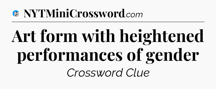 Art form with heightened performances of gender Crossword Clue