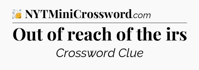 Out of reach of the irs - 7 Little Words