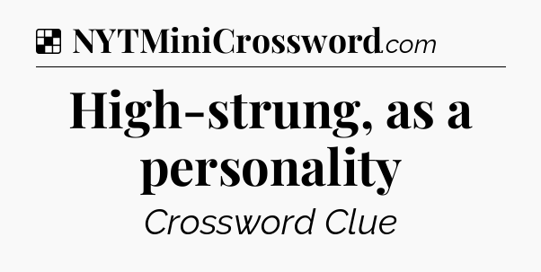 Solution: High-strung, as a personality - NYT Crossword