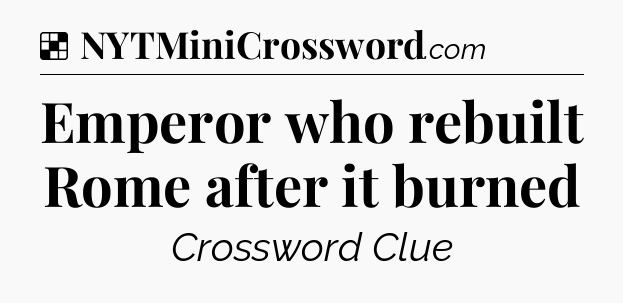 Solution: Emperor who rebuilt Rome after it burned - NYT Crossword