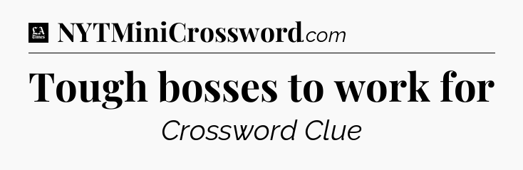 Tough bosses to work for - LA Times Crossword