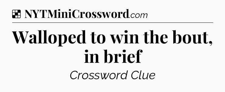 Solution: Walloped to win the bout, in brief - NYT Crossword