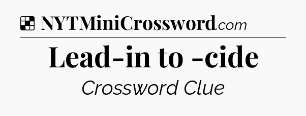 Solution: Lead-in to -cide - NYT Crossword
