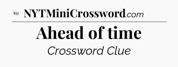 Ahead of time - WSJ Crossword