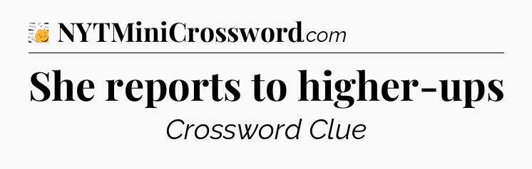 She reports to higher-ups - 7 Little Words