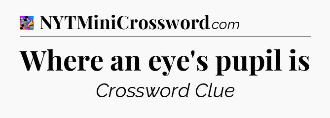 Where an eye's pupil is Crossword Clue