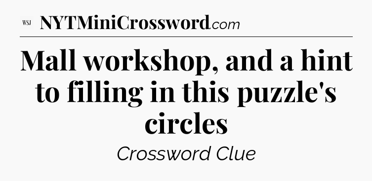 Mall workshop, and a hint to filling in this puzzle's circles - WSJ Crossword