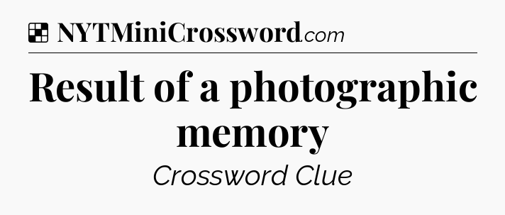 Solution: Result of a photographic memory - NYT Crossword