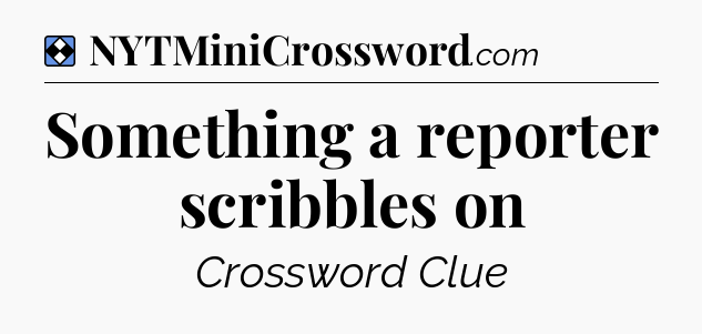 Solution: Something a reporter scribbles on - NYT Mini Crossword