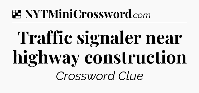 Solution: Traffic signaler near highway construction - NYT Crossword