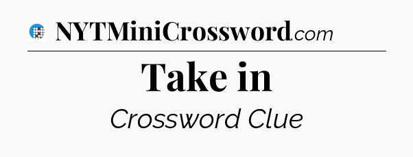 Take in Crossword Clue