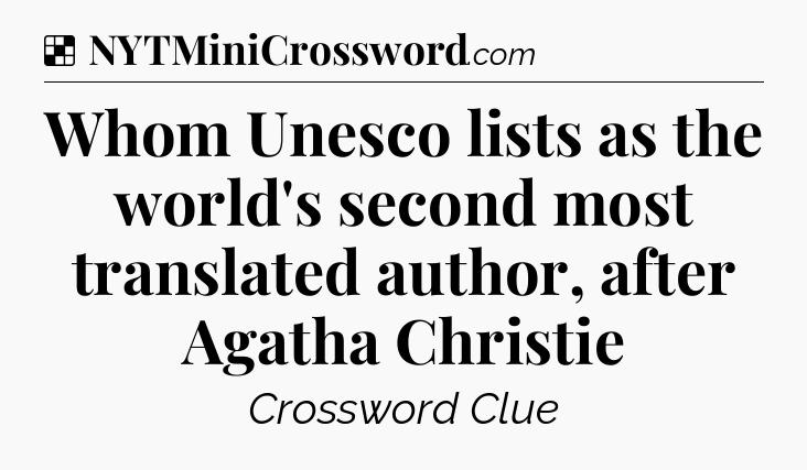 Solution: Whom Unesco lists as the world's second most translated author, after Agatha Christie - NYT Crossword
