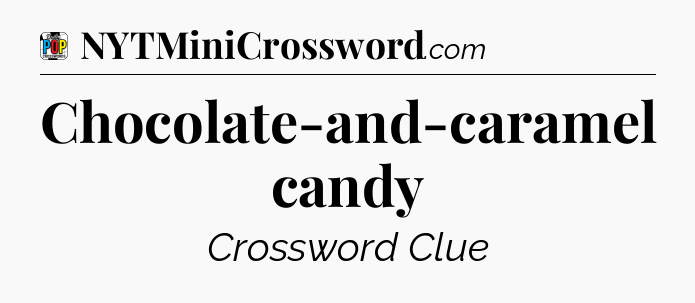 Chocolate-and-caramel candy Crossword Clue