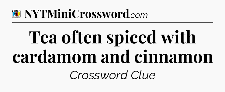 Tea often spiced with cardamom and cinnamon Crossword Clue