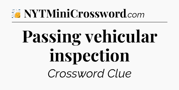 Passing vehicular inspection - 7 Little Words