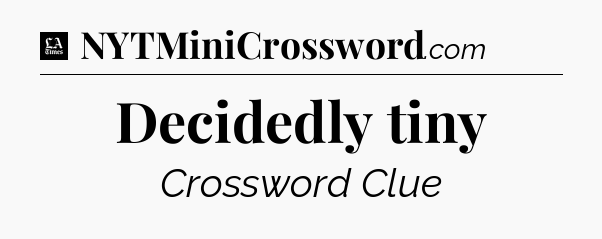 Decidedly tiny - LA Times Crossword