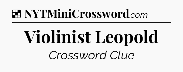 Solution: Violinist Leopold - NYT Crossword
