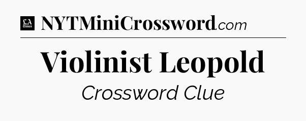 Violinist Leopold - LA Times Crossword