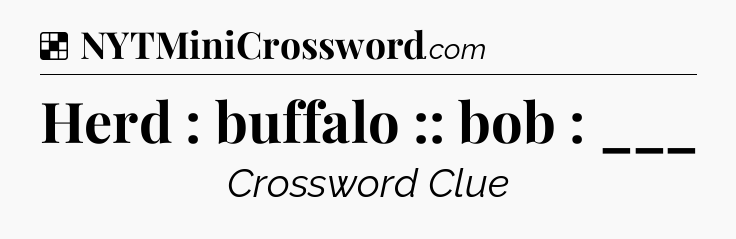 Solution: Herd : buffalo :: bob : ___ - NYT Crossword