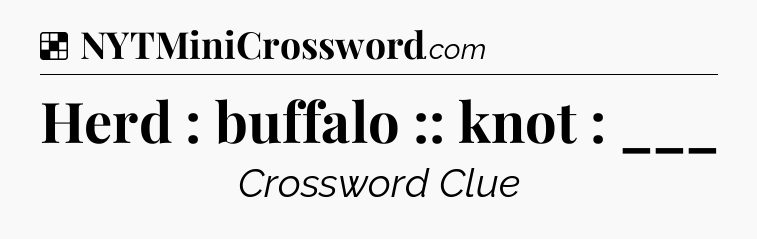 Solution: Herd : buffalo :: knot : ___ - NYT Crossword