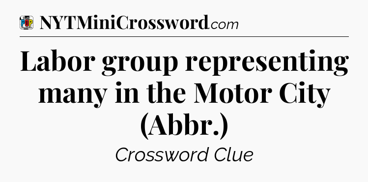 Labor group representing many in the Motor City (Abbr.) Crossword Clue