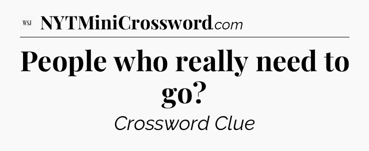 People who really need to go - WSJ Crossword