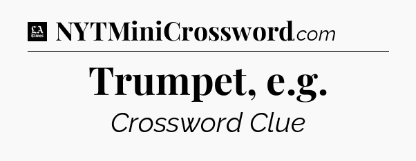 Trumpet, e.g - LA Times Crossword