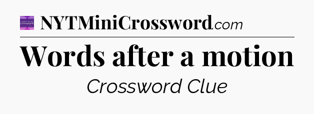 Words after a motion - Thomas Joseph Crossword