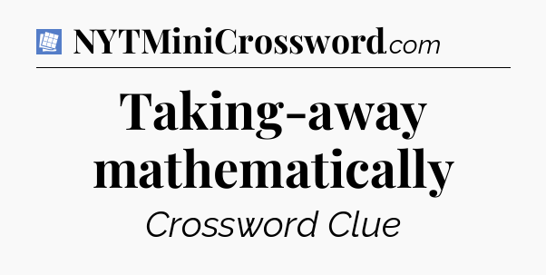 Taking-away mathematically Puzzle Page Crossword Clue