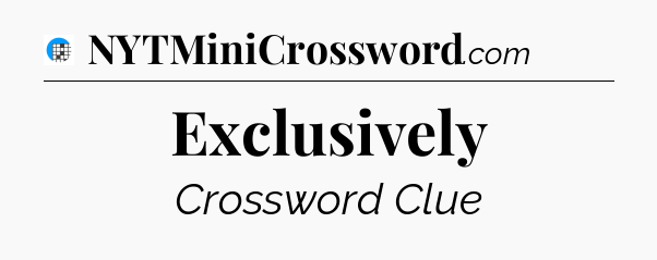 Exclusively Crossword Clue
